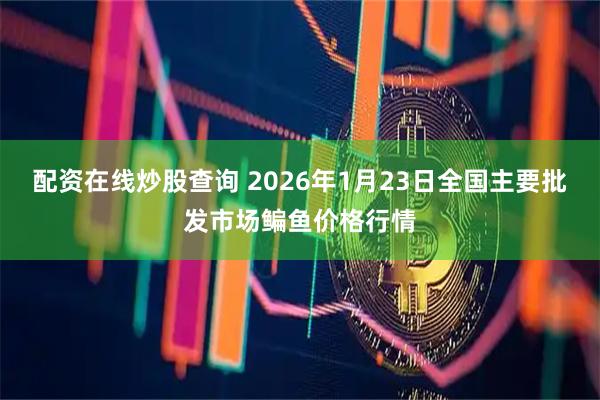 配资在线炒股查询 2026年1月23日全国主要批发市场鳊鱼价格行情